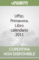 Uffizi. Primavera. Libro calendario 2011 libro