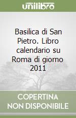 Basilica di San Pietro. Libro calendario su Roma di giorno 2011 libro