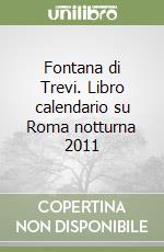 Fontana di Trevi. Libro calendario su Roma notturna 2011 libro