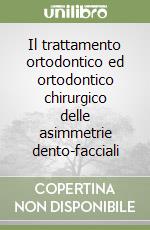 Il trattamento ortodontico ed ortodontico chirurgico delle asimmetrie dento-facciali