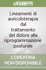 Lineamenti di auricoloterapia dal trattamento del dolore alla riprogrammazione posturale