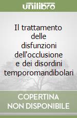 Il trattamento delle disfunzioni dell'occlusione e dei disordini temporomandibolari libro