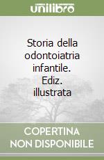 Storia della odontoiatria infantile. Ediz. illustrata libro