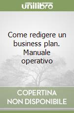 Come redigere un business plan. Manuale operativo libro