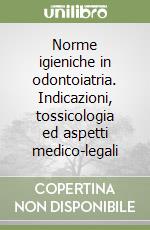 Norme igieniche in odontoiatria. Indicazioni, tossicologia ed aspetti medico-legali libro