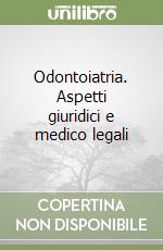 Odontoiatria. Aspetti giuridici e medico legali libro