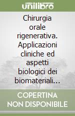 Chirurgia orale rigenerativa. Applicazioni cliniche ed aspetti biologici dei biomateriali da innesto osseo libro