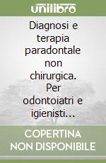 Diagnosi e terapia paradontale non chirurgica. Per odontoiatri e igienisti dentali