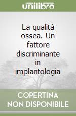 La qualità ossea. Un fattore discriminante in implantologia libro