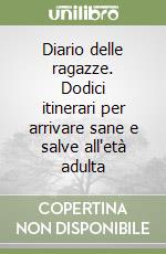 Diario delle ragazze. Dodici itinerari per arrivare sane e salve all'età adulta libro