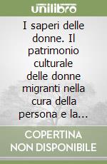 I saperi delle donne. Il patrimonio culturale delle donne migranti nella cura della persona e la gestione del quotidiano libro