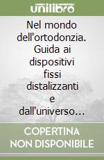 Nel mondo dell'ortodonzia. Guida ai dispositivi fissi distalizzanti e dall'universo ortodontico italiano