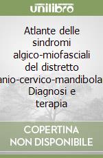 Atlante delle sindromi algico-miofasciali del distretto cranio-cervico-mandibolare. Diagnosi e terapia