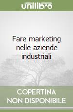 Fare marketing nelle aziende industriali libro