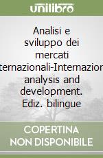 Analisi e sviluppo dei mercati internazionali-Internazional analysis and development. Ediz. bilingue libro