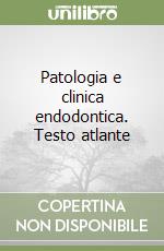 Patologia e clinica endodontica. Testo atlante libro