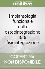 Implantologia funzionale dalla osteointegrazione alla fisiointegrazione libro