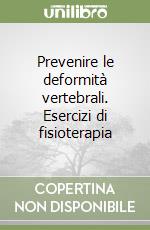 Prevenire le deformità vertebrali. Esercizi di fisioterapia libro