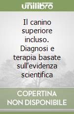 Il canino superiore incluso. Diagnosi e terapia basate sull'evidenza scientifica libro