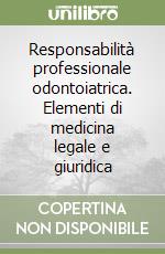 Responsabilità professionale odontoiatrica. Elementi di medicina legale e giuridica libro