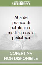 Atlante pratico di patologia e medicina orale pediatrica libro