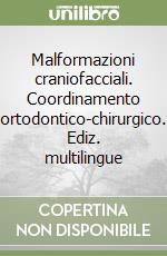 Malformazioni craniofacciali. Coordinamento ortodontico-chirurgico. Ediz. multilingue libro