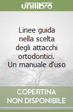 Linee guida nella scelta degli attacchi ortodontici. Un manuale d'uso libro