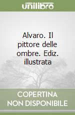 Alvaro. Il pittore delle ombre. Ediz. illustrata libro