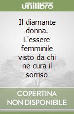 Il diamante donna. L'essere femminile visto da chi ne cura il sorriso libro
