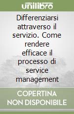 Differenziarsi attraverso il servizio. Come rendere efficace il processo di service management libro