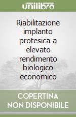 Riabilitazione implanto protesica a elevato rendimento biologico economico libro