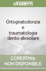 Ortognatodonzia e traumatologia dento-alveolare libro