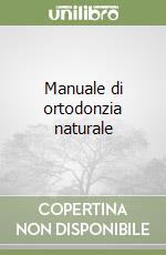 Manuale di ortodonzia naturale libro