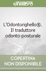 L'Odontorighello®. Il traduttore odonto-posturale