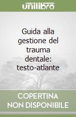 Guida alla gestione del trauma dentale: testo-atlante libro