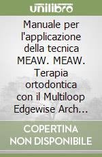 Manuale per l'applicazione della tecnica MEAW. MEAW. Terapia ortodontica con il Multiloop Edgewise Arch Wire