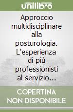 Approccio multidisciplinare alla posturologia. L'esperienza di più professionisti al servizio dell'equilibrio fisico ed emotivo della persona libro