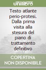 Testo atlante perio-protesi. Dalla prima visita alla stesura del piano di trattamento definitivo