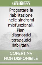 Progettare la riabilitazione nelle sindromi miofunzionali. Piani diagnostici terapeutici riabilitativi