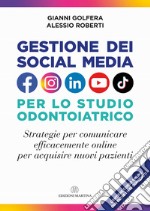 Gestione dei social media nello studio odontoiatrico. Strategie per comunicare efficacemente online per acquisire nuovi pazienti. Con Video libro