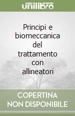 Principi e biomeccanica del trattamento con allineatori libro