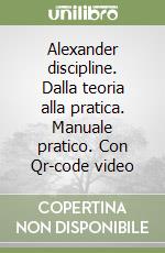 Alexander discipline. Dalla teoria alla pratica. Manuale pratico. Con Qr-code video libro