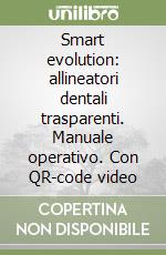 Smart evolution: allineatori dentali trasparenti. Manuale operativo. Con QR-code video libro