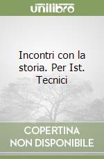 Incontri con la storia. Per Ist. Tecnici libro