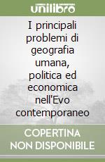 I principali problemi di geografia umana, politica ed economica nell'Evo contemporaneo libro