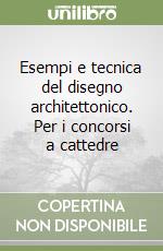 Esempi e tecnica del disegno architettonico. Per i concorsi a cattedre libro