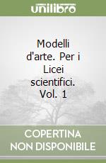 Modelli d'arte. Per i Licei scientifici. Vol. 1 libro