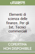Elementi di scienza delle finanze. Per gli Ist. Tecnici commerciali libro