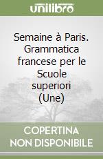 Semaine à Paris. Grammatica francese per le Scuole superiori (Une) libro