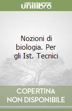 Nozioni di biologia. Per gli Ist. Tecnici libro